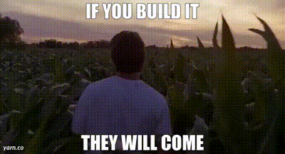 A GIF from the movie Field of Dreams showing Kevin Costner's character walking through a field of corn while the on-screen text says, "If you build it, they will come."